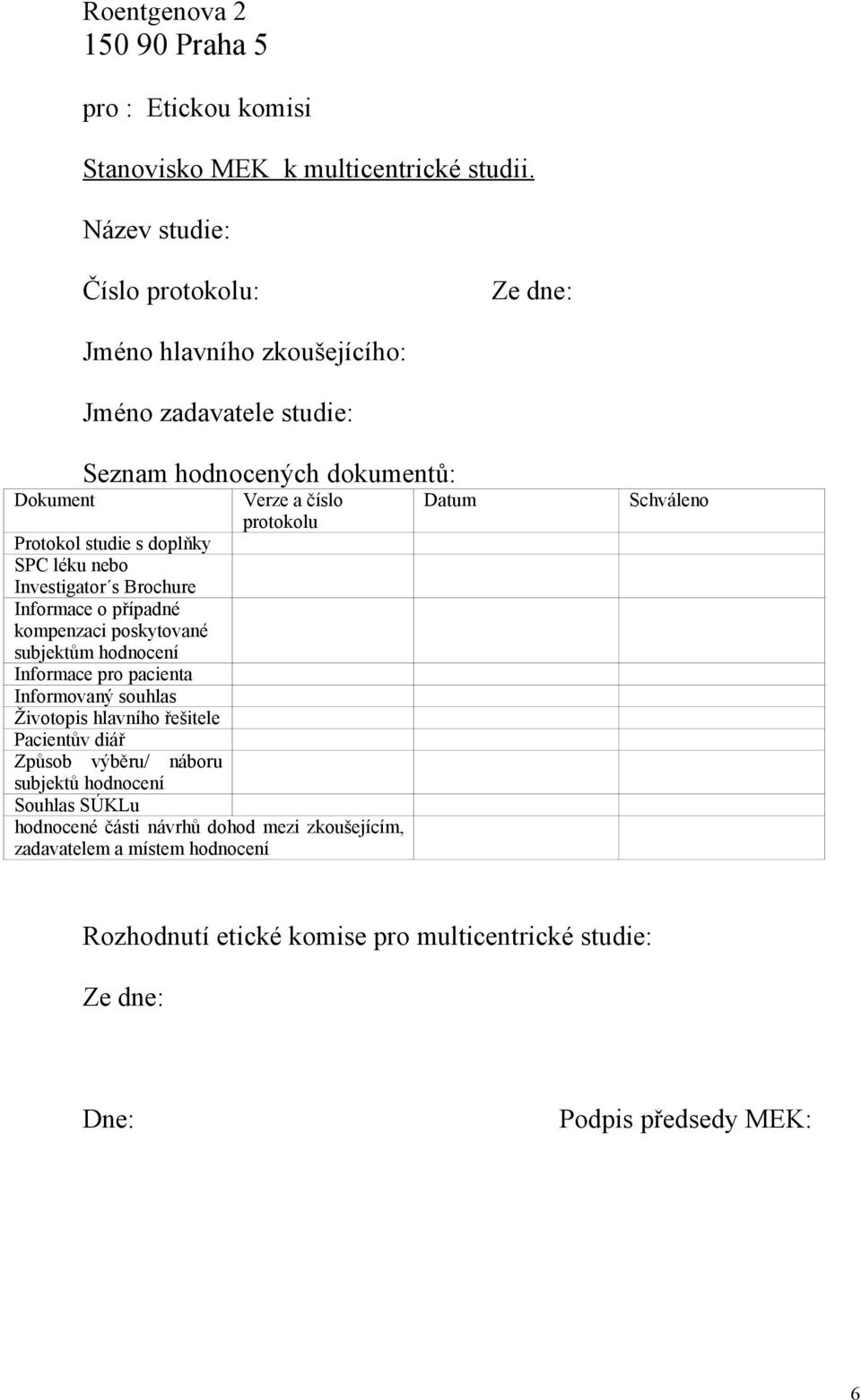 SPC léku nebo Investigator s Brochure Informace o případné kompenzaci poskytované subjektům hodnocení Informace pro pacienta Informovaný souhlas Životopis hlavního