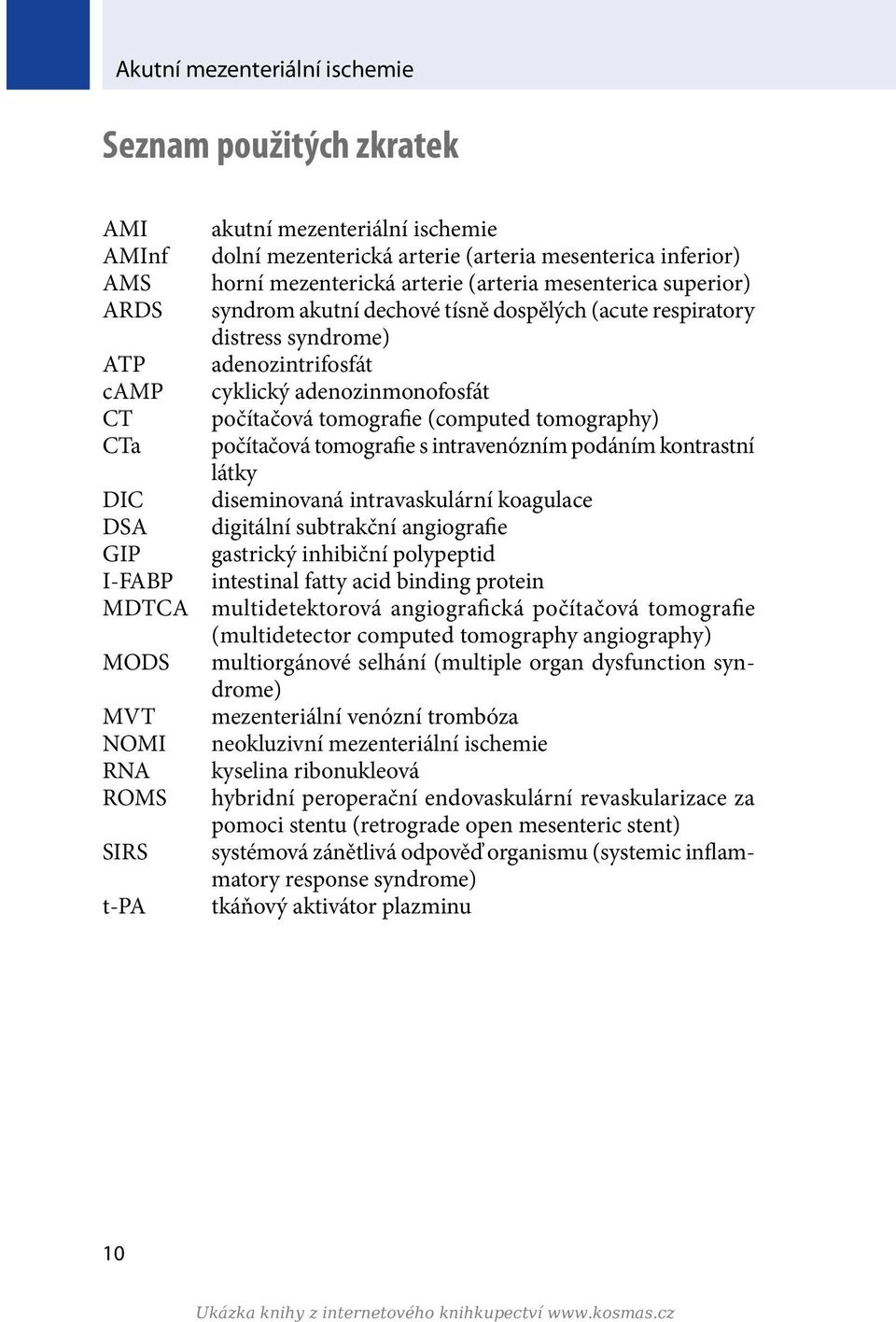tomography) CTa počítačová tomografie s intravenózním podáním kontrastní látky DIC diseminovaná intravaskulární koagulace DSA digitální subtrakční angiografie GIP gastrický inhibiční polypeptid