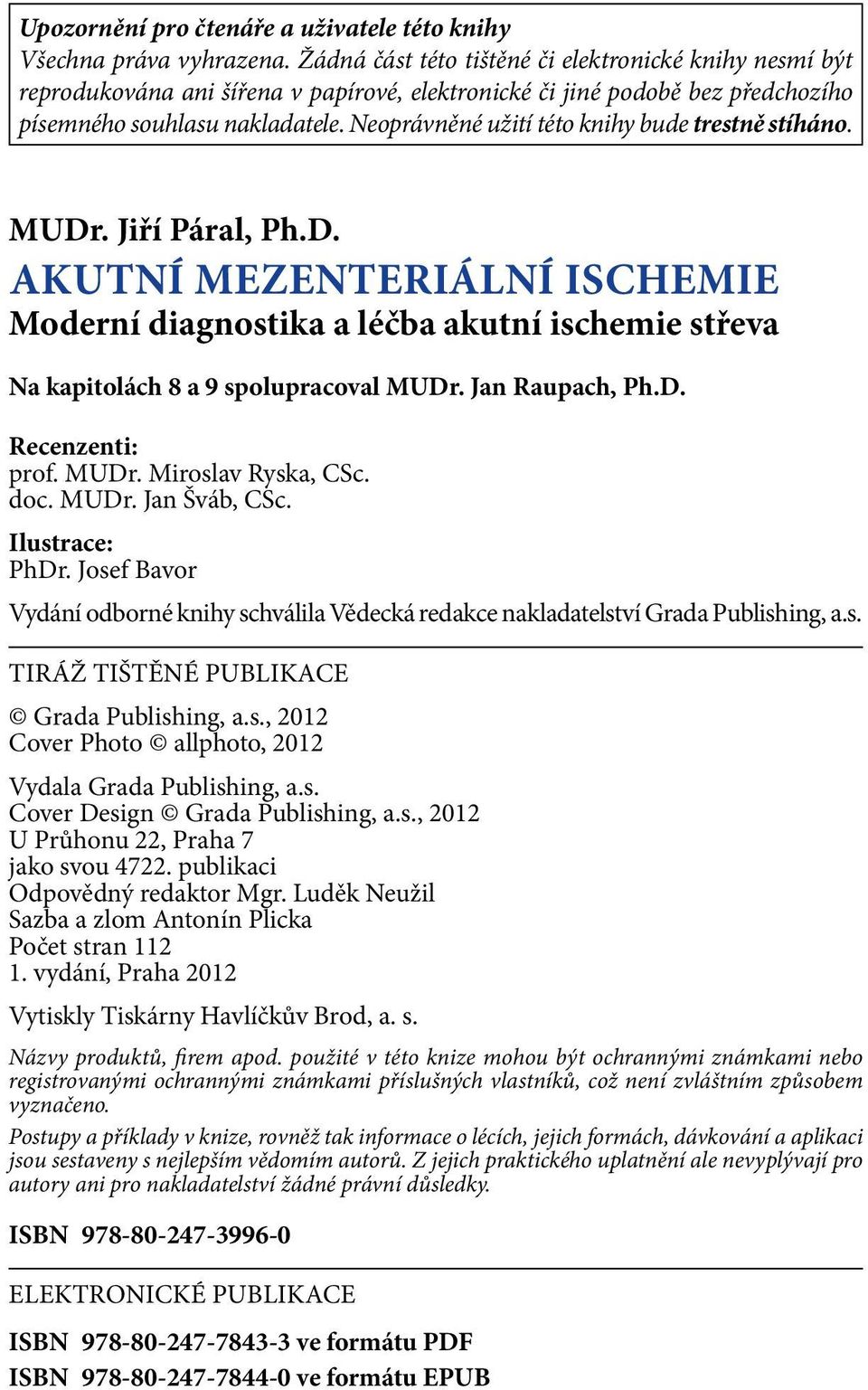 Neoprávněné užití této knihy bude trestně stíháno. MUDr. Jiří Páral, Ph.D. Akutní mezenteriální ischemie Moderní diagnostika a léčba akutní ischemie střeva Na kapitolách 8 a 9 spolupracoval MUDr.