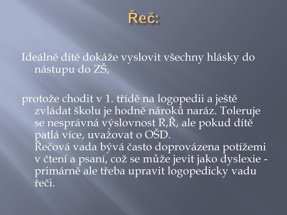 Toleruje se nesprávná výslovnost R,Ř, ale pokud dítě patlá více, uvažovat o OŠD.