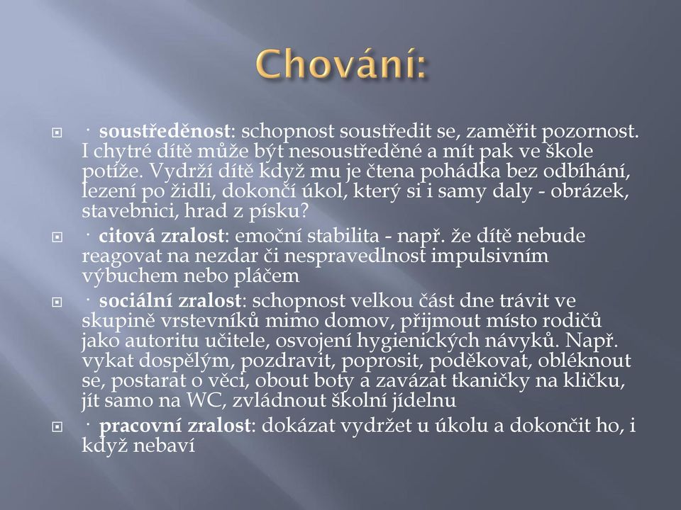 že dítě nebude reagovat na nezdar či nespravedlnost impulsivním výbuchem nebo pláčem sociální zralost: schopnost velkou část dne trávit ve skupině vrstevníků mimo domov, přijmout místo rodičů jako