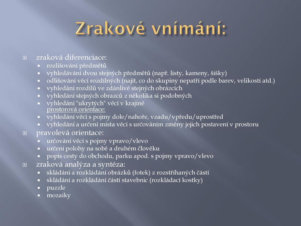 vzadu/vpředu/uprostřed vyhledání a určení místa věcí s určováním změny jejich postavení v prostoru pravolevá orientace: určování věcí s pojmy vpravo/vlevo určení polohy na sobě a druhém člověku popis