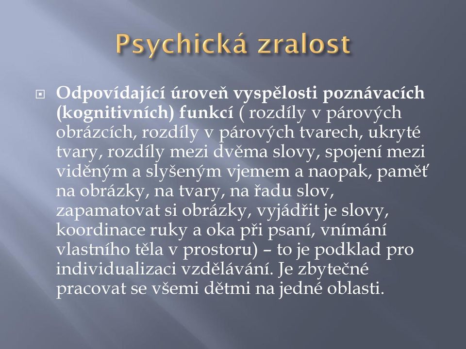 na tvary, na řadu slov, zapamatovat si obrázky, vyjádřit je slovy, koordinace ruky a oka při psaní, vnímání