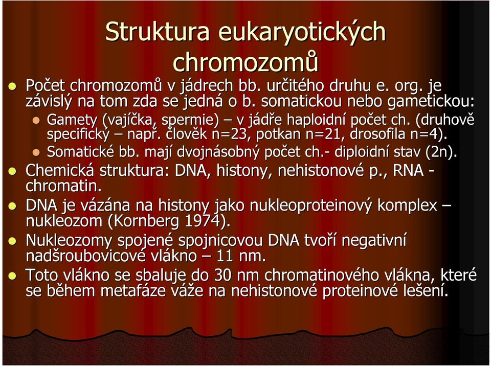 mají dvojnásobný počet ch.- diploidní stav (2n). Chemická struktura: DNA, histony, nehistonové p., RNA - chromatin.