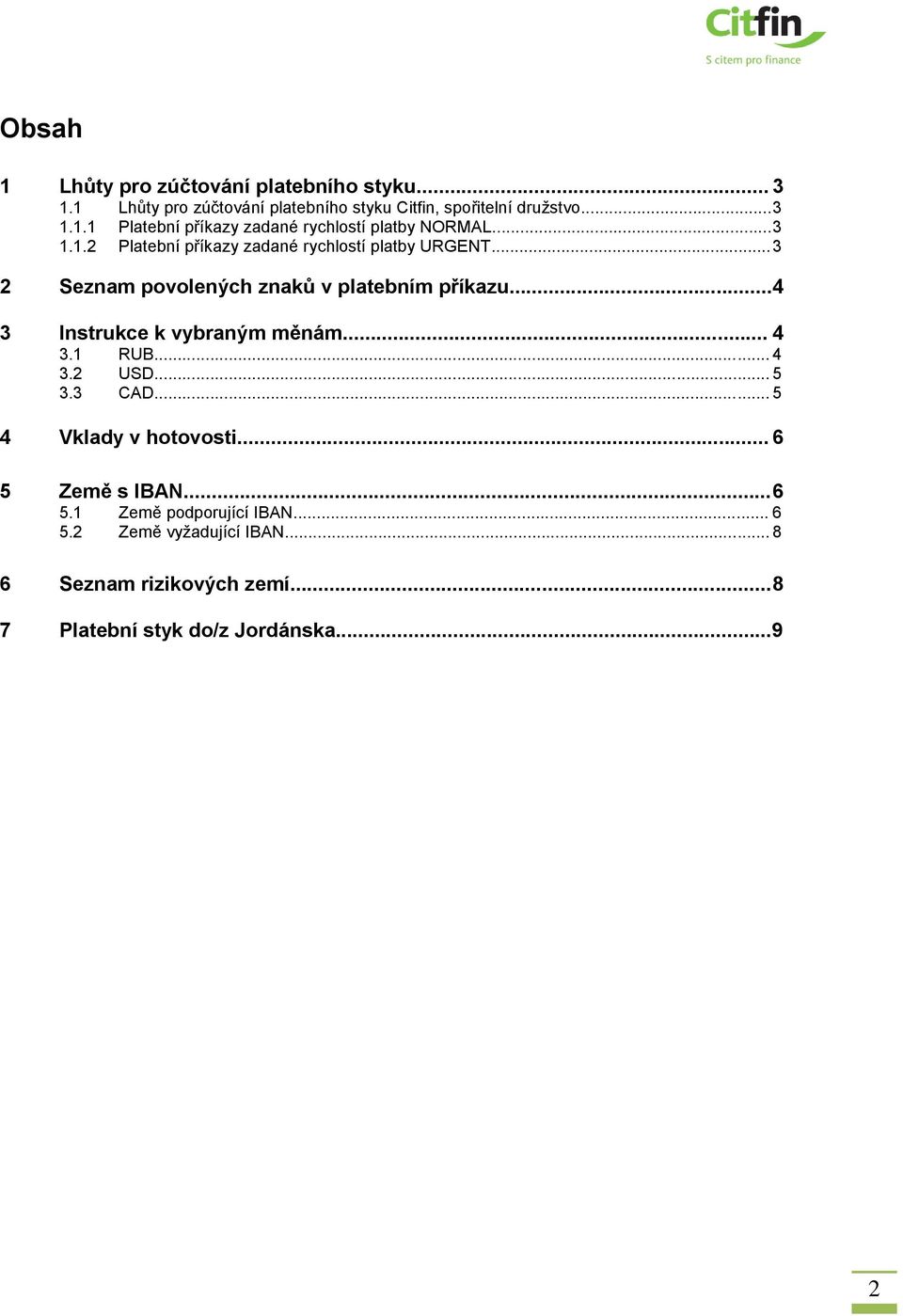 .. 4 3 Instrukce k vybraným měnám... 4 3.1 RUB... 4 3.2 USD... 5 3.3 CAD... 5 4 Vklady v hotovosti... 6 5 Země s IBAN... 6 5.1 Země podporující IBAN.