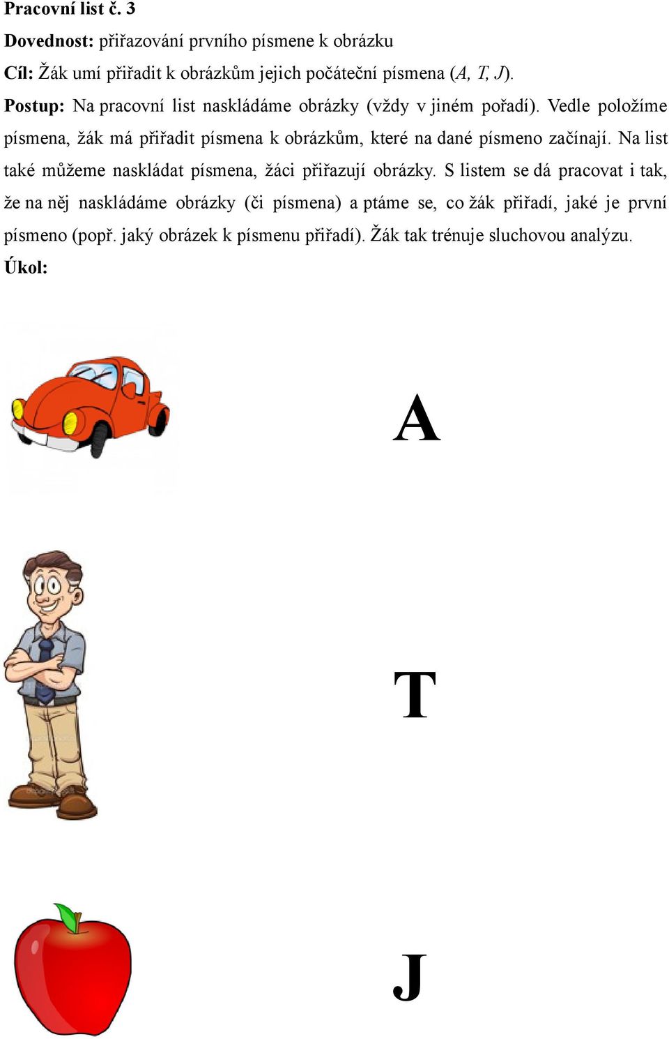 Vedle položíme písmena, žák má přiřadit písmena k obrázkům, které na dané písmeno začínají.