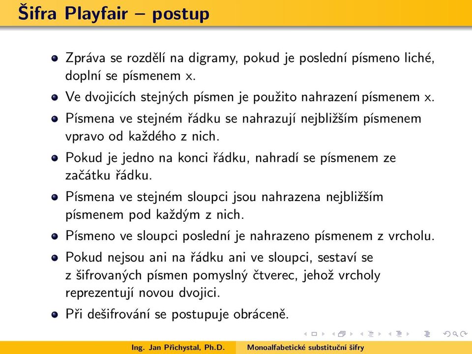 Pokud je jedno na konci řádku, nahradí se písmenem ze začátku řádku. Písmena ve stejném sloupci jsou nahrazena nejbližším písmenem pod každým z nich.