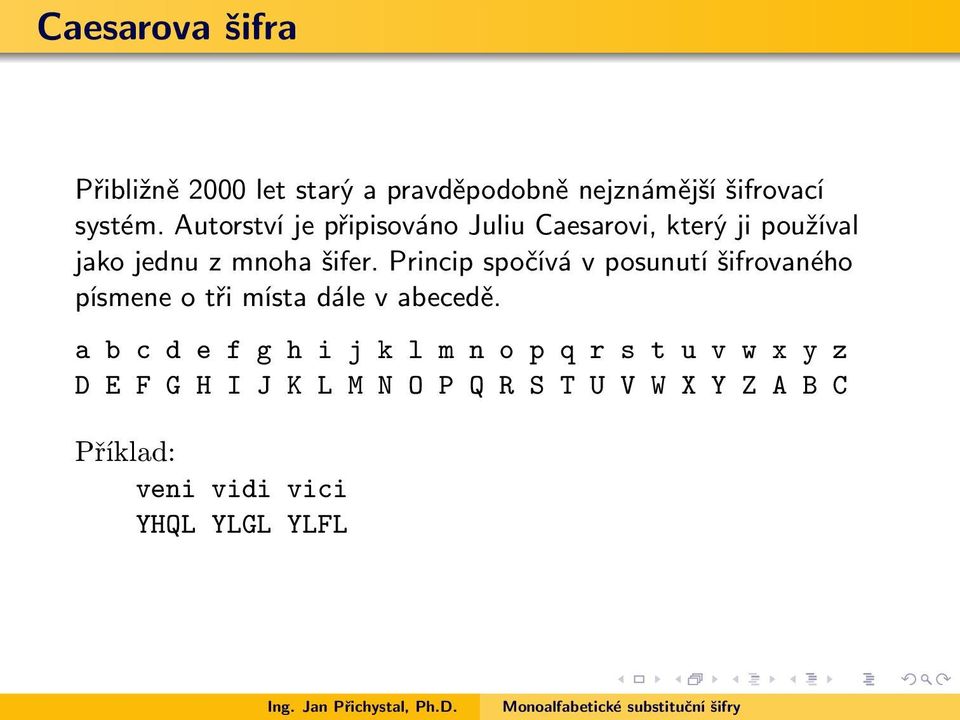 Princip spočívá v posunutí šifrovaného písmene o tři místa dále v abecedě.