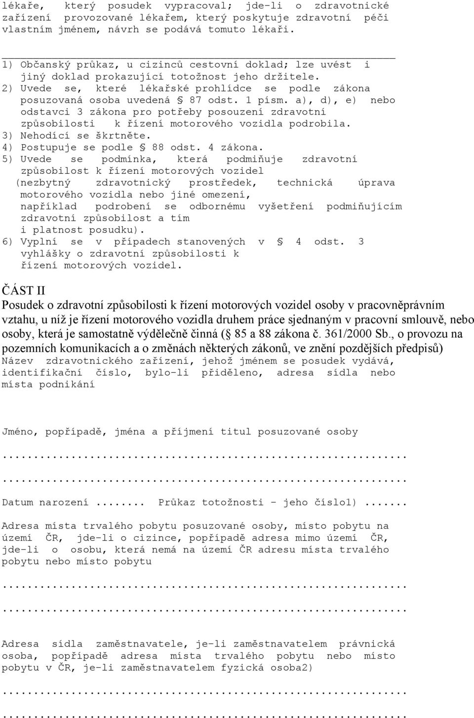 1 písm. a), d), e) nebo odstavci 3 zákona pro potřeby posouzení zdravotní způsobilosti k řízení motorového vozidla podrobila. 3) Nehodící se škrtněte. 4) Postupuje se podle 88 odst. 4 zákona.