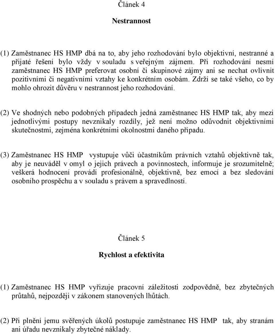 Zdrží se také všeho, co by mohlo ohrozit důvěru v nestrannost jeho rozhodování.