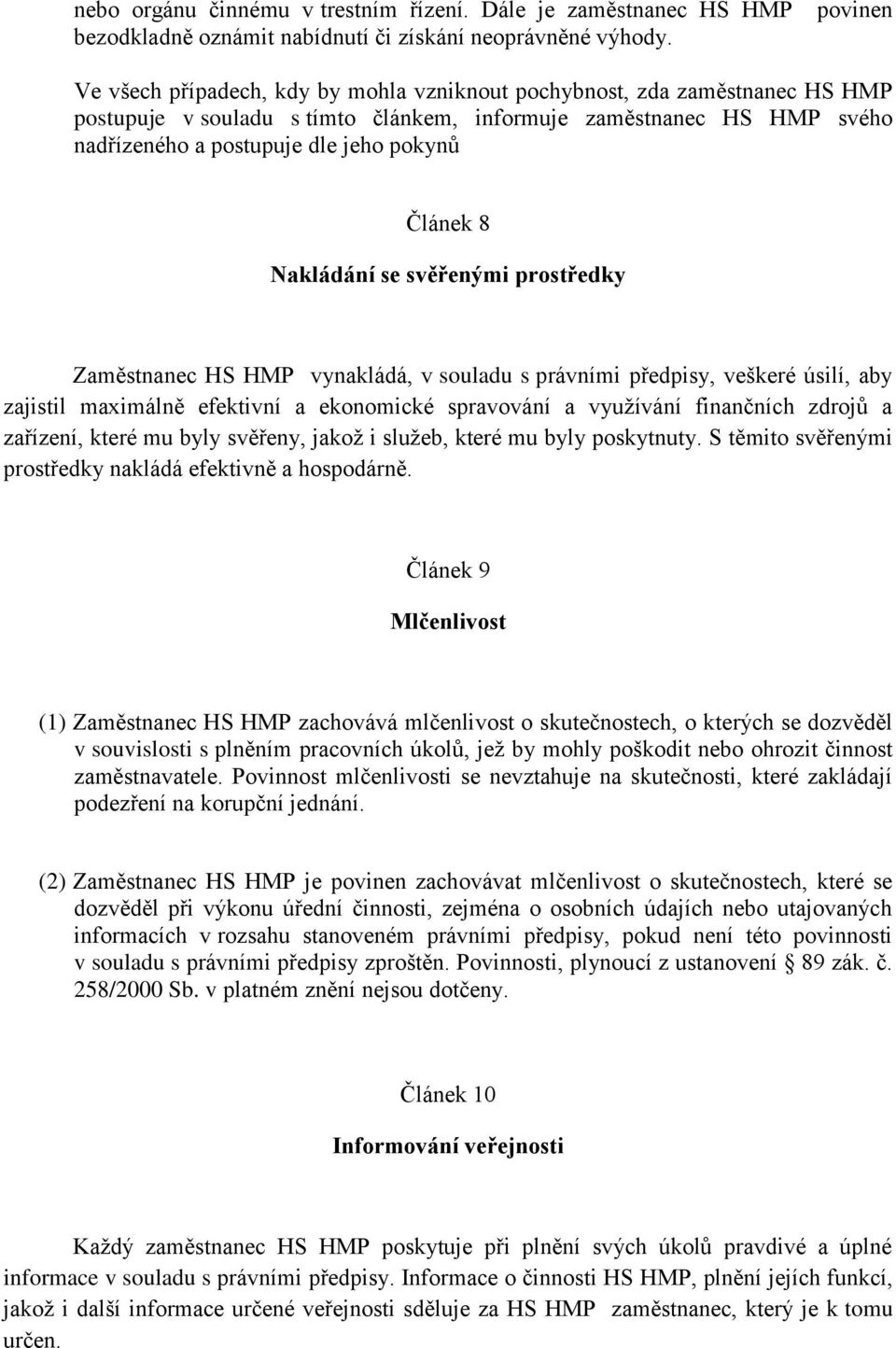 Článek 8 Nakládání se svěřenými prostředky Zaměstnanec HS HMP vynakládá, v souladu s právními předpisy, veškeré úsilí, aby zajistil maximálně efektivní a ekonomické spravování a využívání finančních