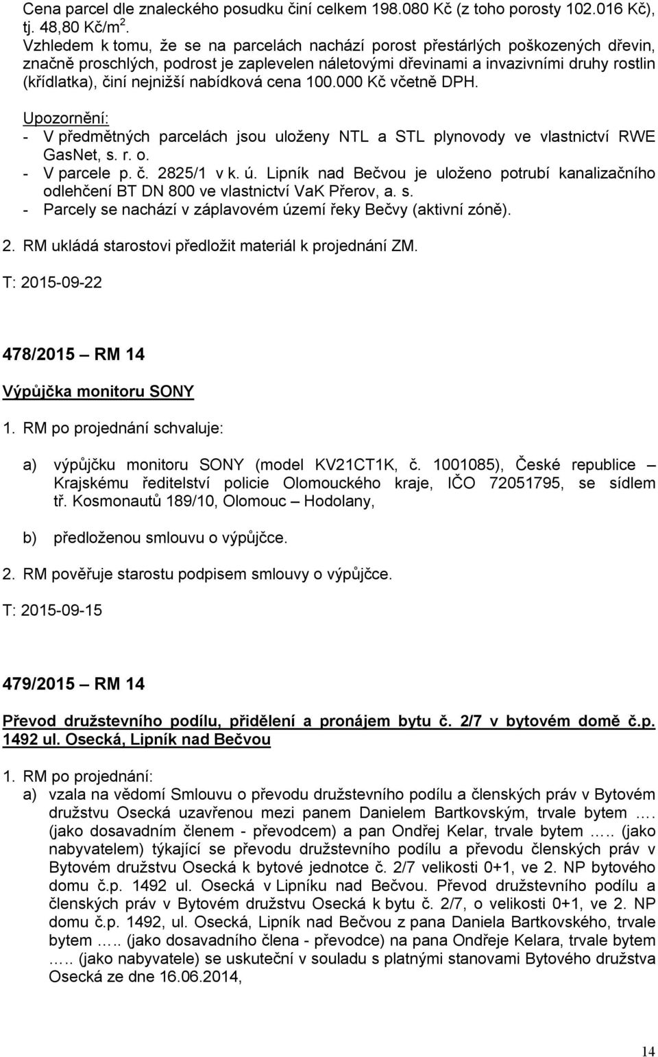 nabídková cena 100.000 Kč včetně DPH. Upozornění: - V předmětných parcelách jsou uloženy NTL a STL plynovody ve vlastnictví RWE GasNet, s. r. o. - V parcele p. č. 2825/1 v k. ú.