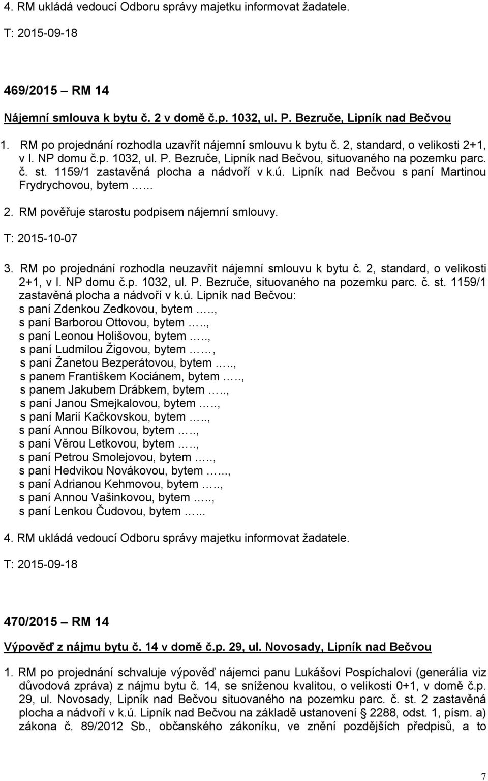 ú. Lipník nad Bečvou s paní Martinou Frydrychovou, bytem... 2. RM pověřuje starostu podpisem nájemní smlouvy. T: 2015-10-07 3. RM po projednání rozhodla neuzavřít nájemní smlouvu k bytu č.