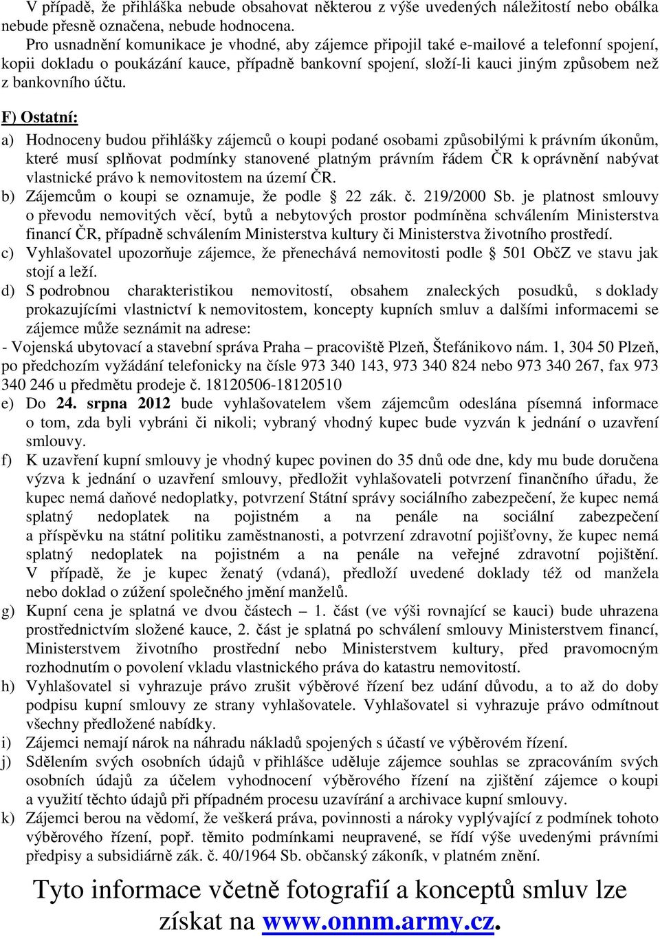 účtu. F) Ostatní: a) Hodnoceny budou přihlášky zájemců o koupi podané osobami způsobilými k právním úkonům, které musí splňovat podmínky stanovené platným právním řádem ČR k oprávnění nabývat