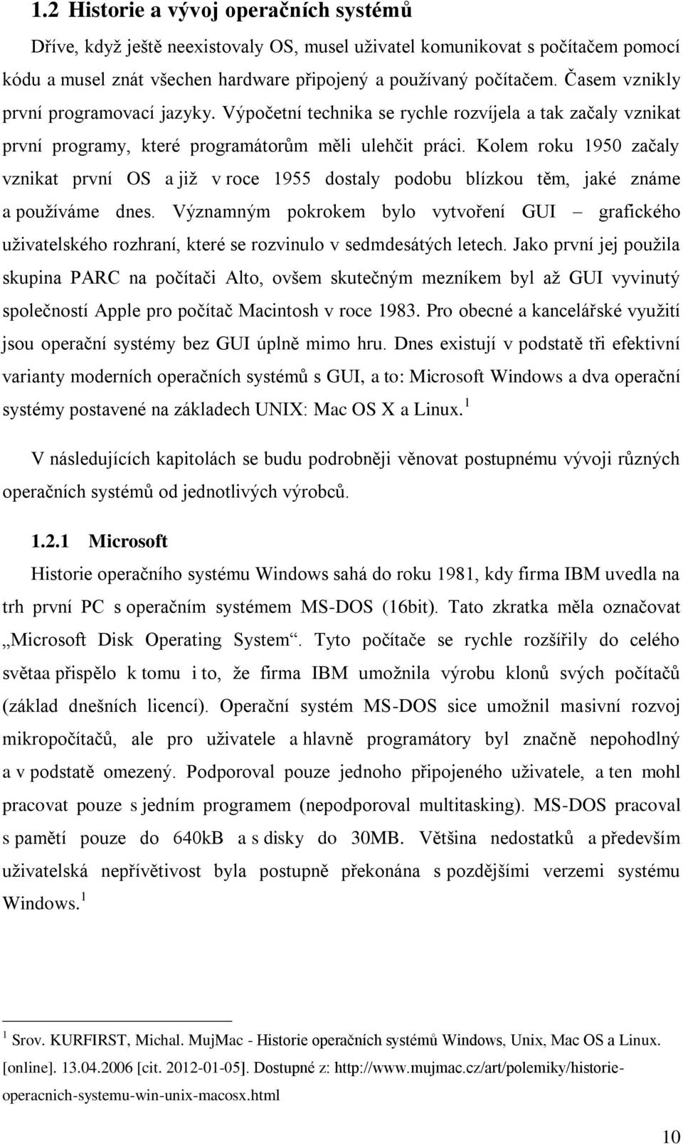 Kolem roku 1950 začaly vznikat první OS a již v roce 1955 dostaly podobu blízkou těm, jaké známe a používáme dnes.