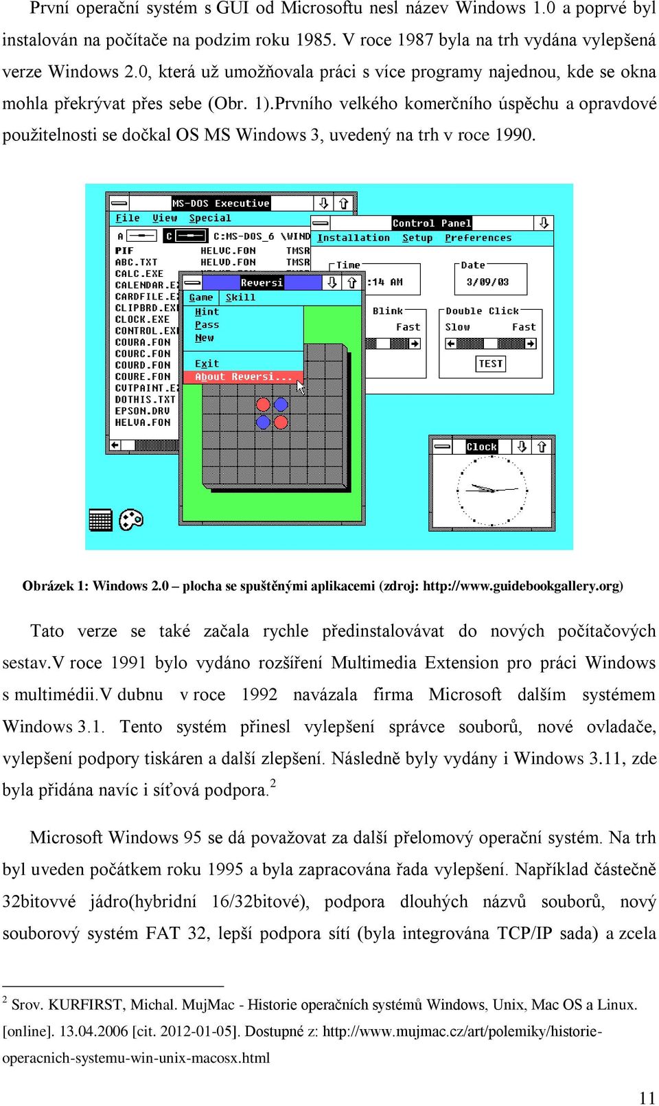 Prvního velkého komerčního úspěchu a opravdové použitelnosti se dočkal OS MS Windows 3, uvedený na trh v roce 1990. Obrázek 1: Windows 2.0 plocha se spuštěnými aplikacemi (zdroj: http://www.