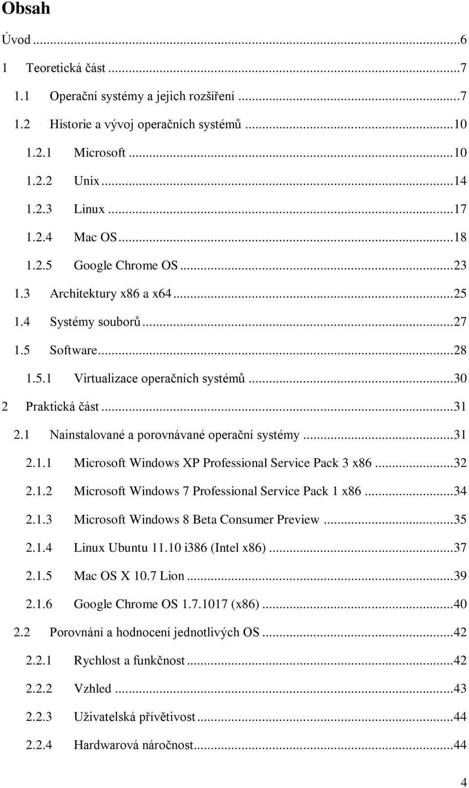 1 Nainstalované a porovnávané operační systémy... 31 2.1.1 Microsoft Windows XP Professional Service Pack 3 x86... 32 2.1.2 Microsoft Windows 7 Professional Service Pack 1 x86... 34 2.1.3 Microsoft Windows 8 Beta Consumer Preview.