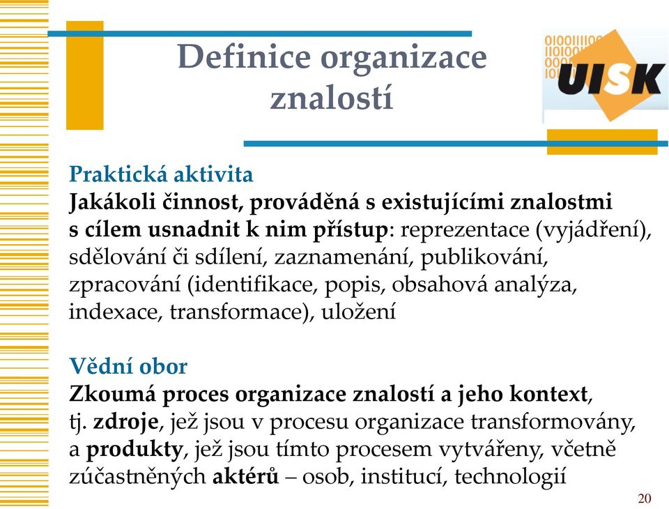 analýza, indexace, transformace), uložení Vědní obor Zkoumá proces organizace znalostí a jeho kontext, tj.