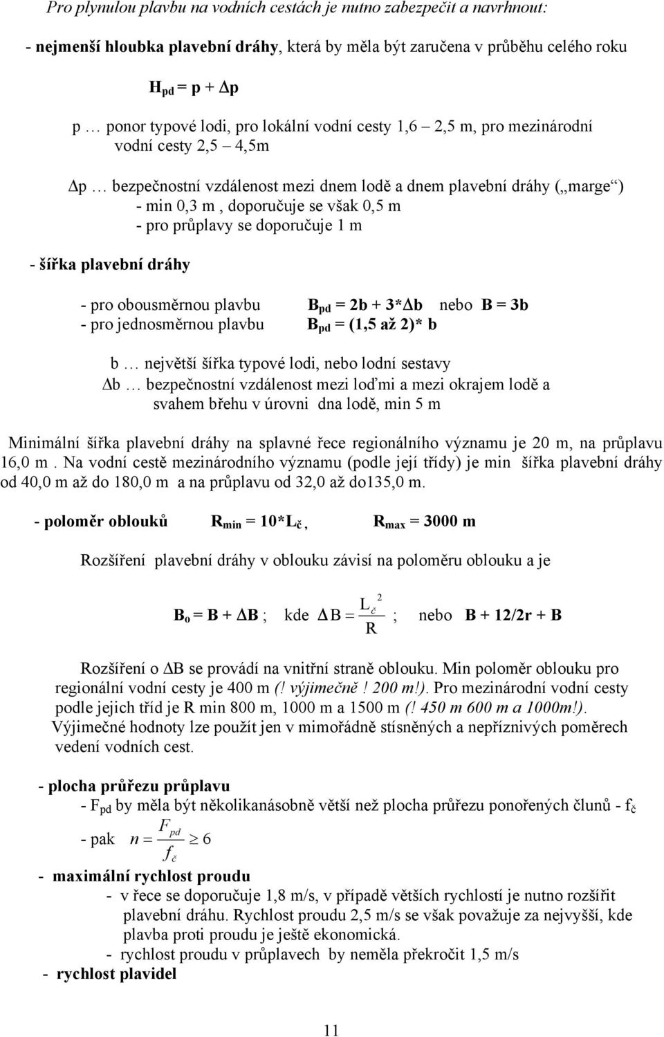 doporučuje 1 m - šířka plavební dráhy - pro obousměrnou plavbu B pd = 2b + 3* b nebo B = 3b - pro jednosměrnou plavbu B pd = (1,5 až 2)* b b největší šířka typové lodi, nebo lodní sestavy b