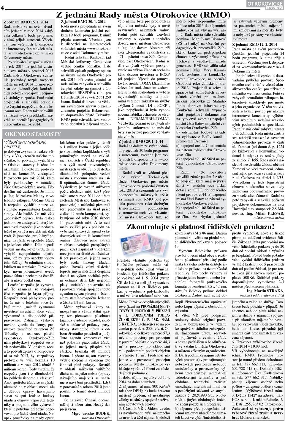 Po schválení rozpočtu města na rok 2014 na jednání zastupitelstva města v prosinci 2013 Rada města Otrokovice schválila podrobný rozpis rozpočtu města na rok 2014 formou rozpisu do jednotlivých