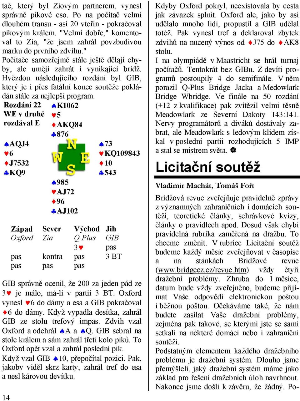 Hvězdou následujícího rozdání byl GIB, který je i přes fatální konec soutěže pokládán stále za nejlepší program.