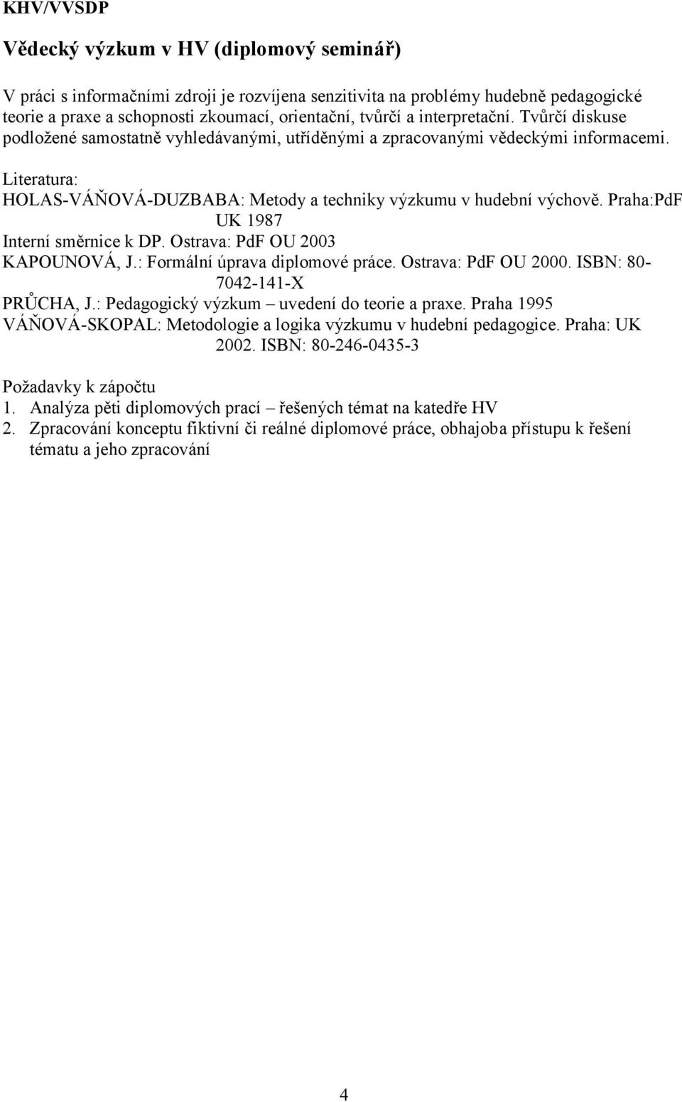 Praha:PdF UK 1987 Interní směrnice k DP. Ostrava: PdF OU 2003 KAPOUNOVÁ, J.: Formální úprava diplomové práce. Ostrava: PdF OU 2000. ISBN: 80-7042-141-X PRŮCHA, J.