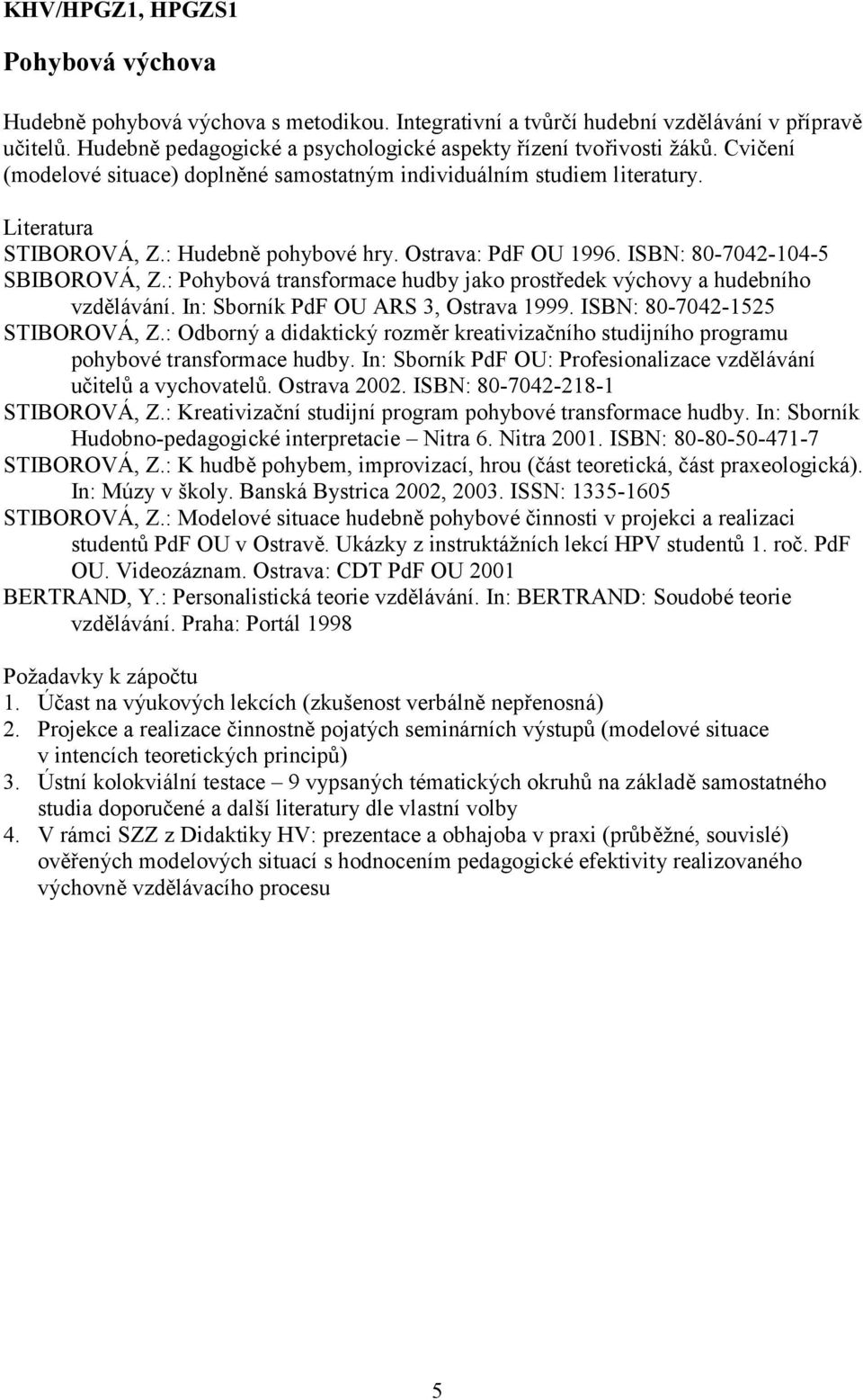 Ostrava: PdF OU 1996. ISBN: 80-7042-104-5 SBIBOROVÁ, Z.: Pohybová transformace hudby jako prostředek výchovy a hudebního vzdělávání. In: Sborník PdF OU ARS 3, Ostrava 1999.