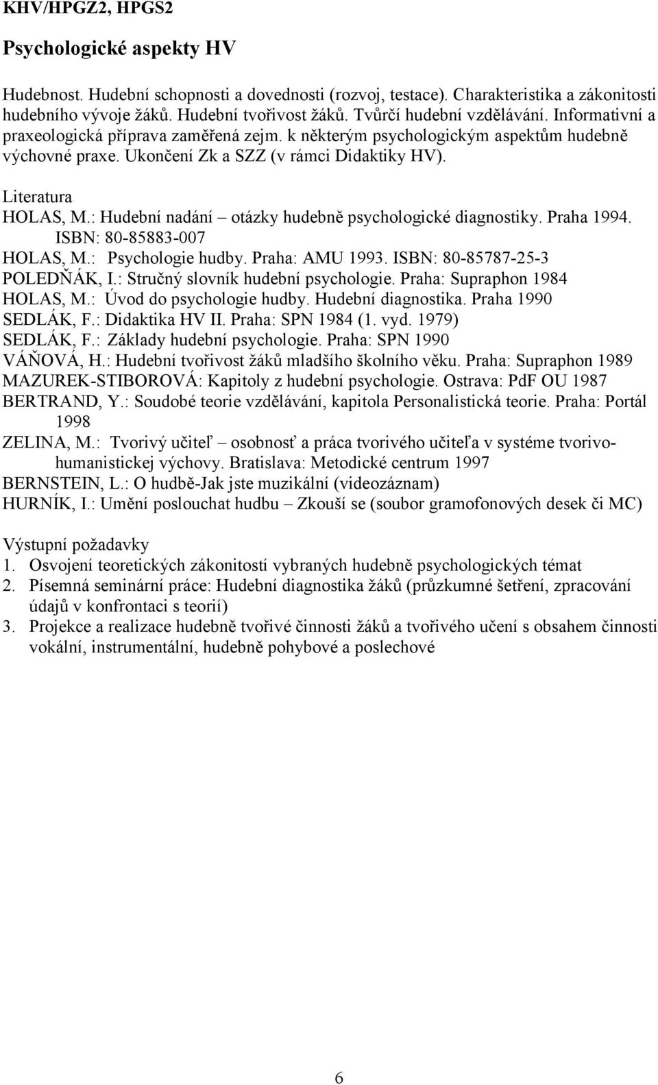 Literatura HOLAS, M.: Hudební nadání otázky hudebně psychologické diagnostiky. Praha 1994. ISBN: 80-85883-007 HOLAS, M.: Psychologie hudby. Praha: AMU 1993. ISBN: 80-85787-25-3 POLEDŇÁK, I.