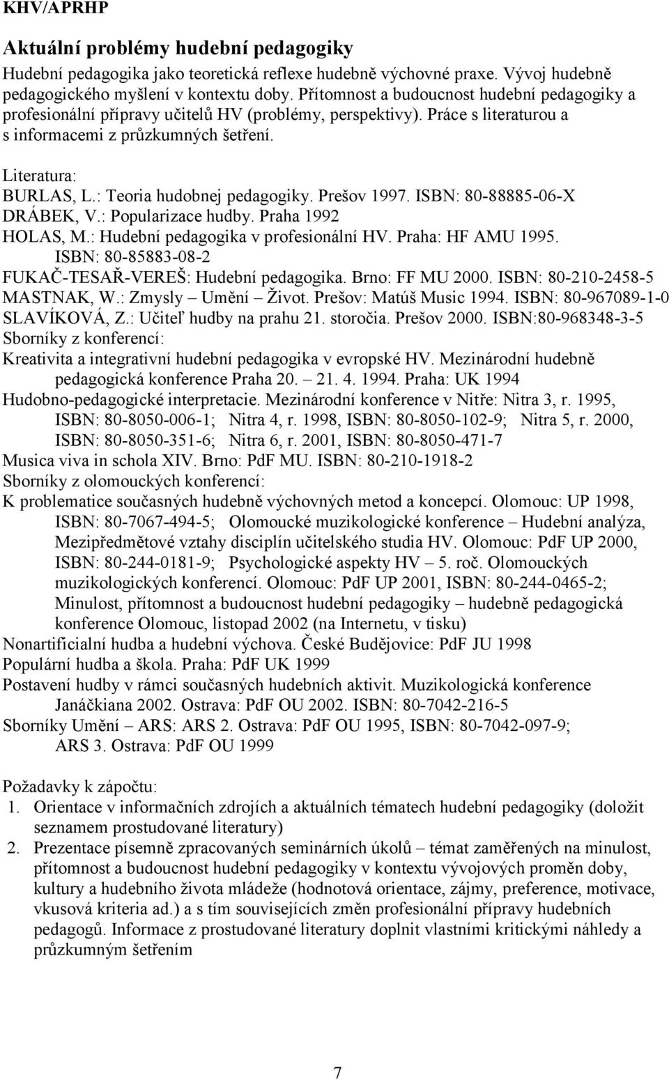 : Teoria hudobnej pedagogiky. Prešov 1997. ISBN: 80-88885-06-X DRÁBEK, V.: Popularizace hudby. Praha 1992 HOLAS, M.: Hudební pedagogika v profesionální HV. Praha: HF AMU 1995.