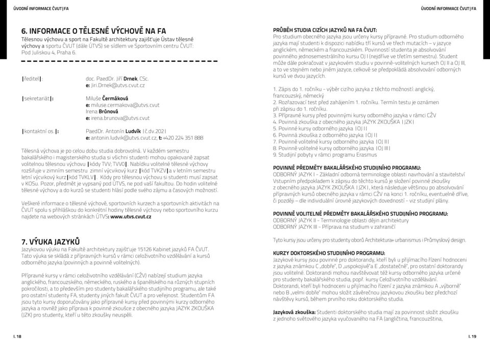 6. ředitel : sekretariát : kontaktní os. : doc. PaedDr. Jiří Drnek, CSc. e: Jiri.Drnek@utvs.cvut.cz Miluše Čermáková e: miluse.cermakova@utvs.cvut Irena Brůnová e: irena.brunova@utvs.cvut PaedDr.