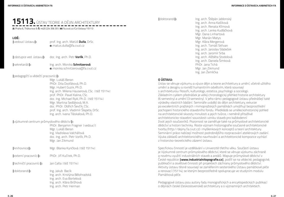 schnitzerova@fa.cvut.cz pedagogičtí a vědečtí pracovníci : Mgr. Lukáš Beran PhDr. Dita Dvořáková, Ph.D. Mgr. Hubert Guzik, Ph.D. Ing. arch. Milena Hauserová, CSc. též 15114 prof. PhDr. Pavel Kalina, CSc.