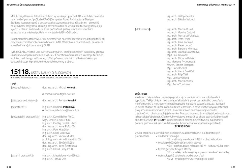 Důraz je rovněž kladen na výuku počítačové grafiky a její využití v oblasti architektury. Kurs počítačové grafiky umožní studentům se seznámit s nástroji potřebnými v jejich další tvůrčí práci.