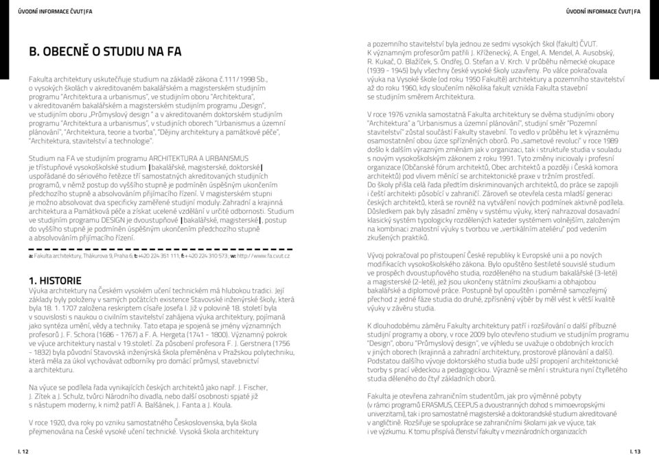 programu Design, ve studijním oboru Průmyslový design a v akreditovaném doktorském studijním programu Architektura a urbanismus, v studijních oborech Urbanismus a územní plánování, Architektura,