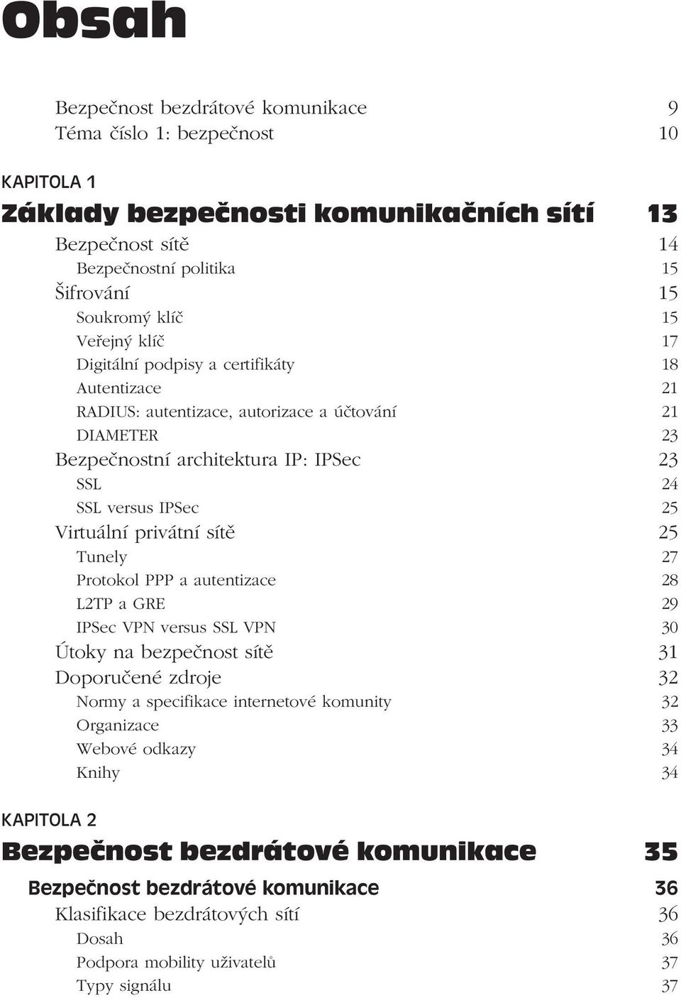 privátní sítě 25 Tunely 27 Protokol PPP a autentizace 28 L2TP a GRE 29 IPSec VPN versus SSL VPN 30 Útoky na bezpečnost sítě 31 Doporučené zdroje 32 Normy a specifikace internetové komunity 32