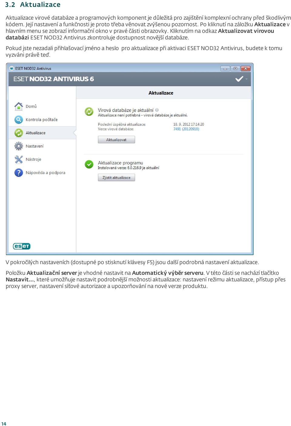 Kliknutím na odkaz Aktualizovat virovou databázi ESET NOD32 Antivirus zkontroluje dostupnost novější databáze.