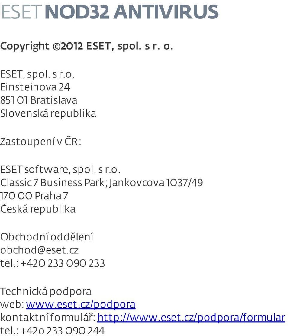 . s r. o. ESET, spol.s r.o. Einsteinova 24 851 01 Bratislava Slovenská republika Zastoupení v ČR: ESET software, spol.