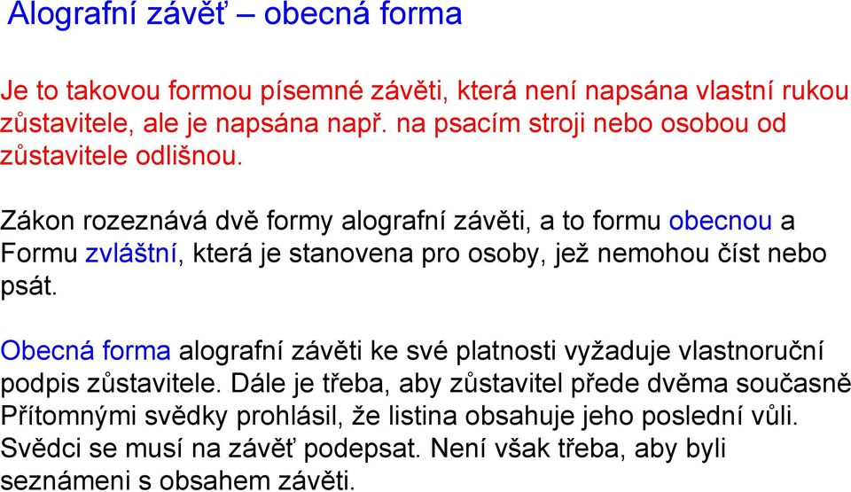 Zákon rozeznává dvě formy alografní závěti, a to formu obecnou a Formu zvláštní, která je stanovena pro osoby, jež nemohou číst nebo psát.