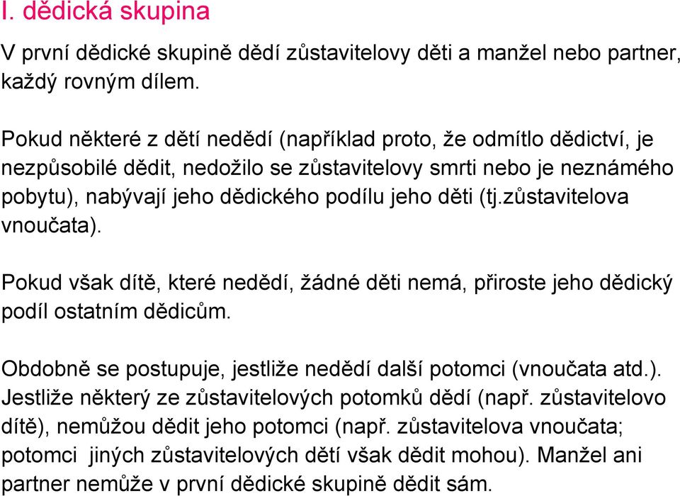 děti (tj.zůstavitelova vnoučata). Pokud však dítě, které nedědí, žádné děti nemá, přiroste jeho dědický podíl ostatním dědicům.