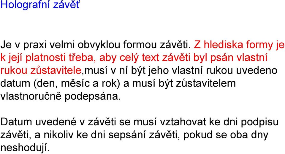 zůstavitele,musí v ní být jeho vlastní rukou uvedeno datum (den, měsíc a rok) a musí být