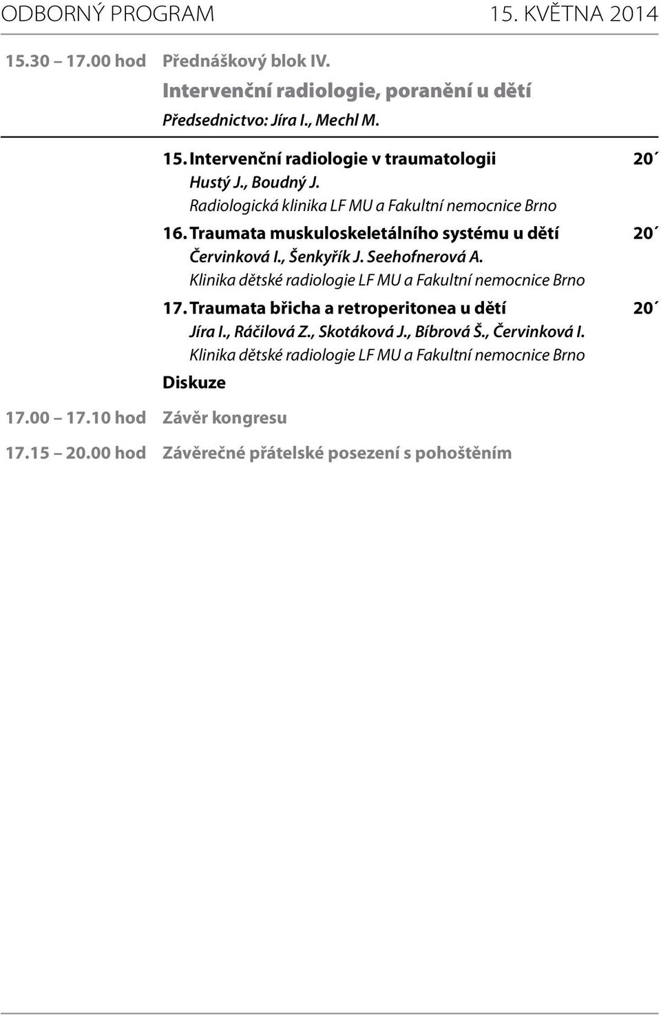 Traumata muskuloskeletálního systému u dětí 20 Červinková I., Šenkyřík J. Seehofnerová A. Klinika dětské radiologie LF MU a Fakultní nemocnice Brno 17.