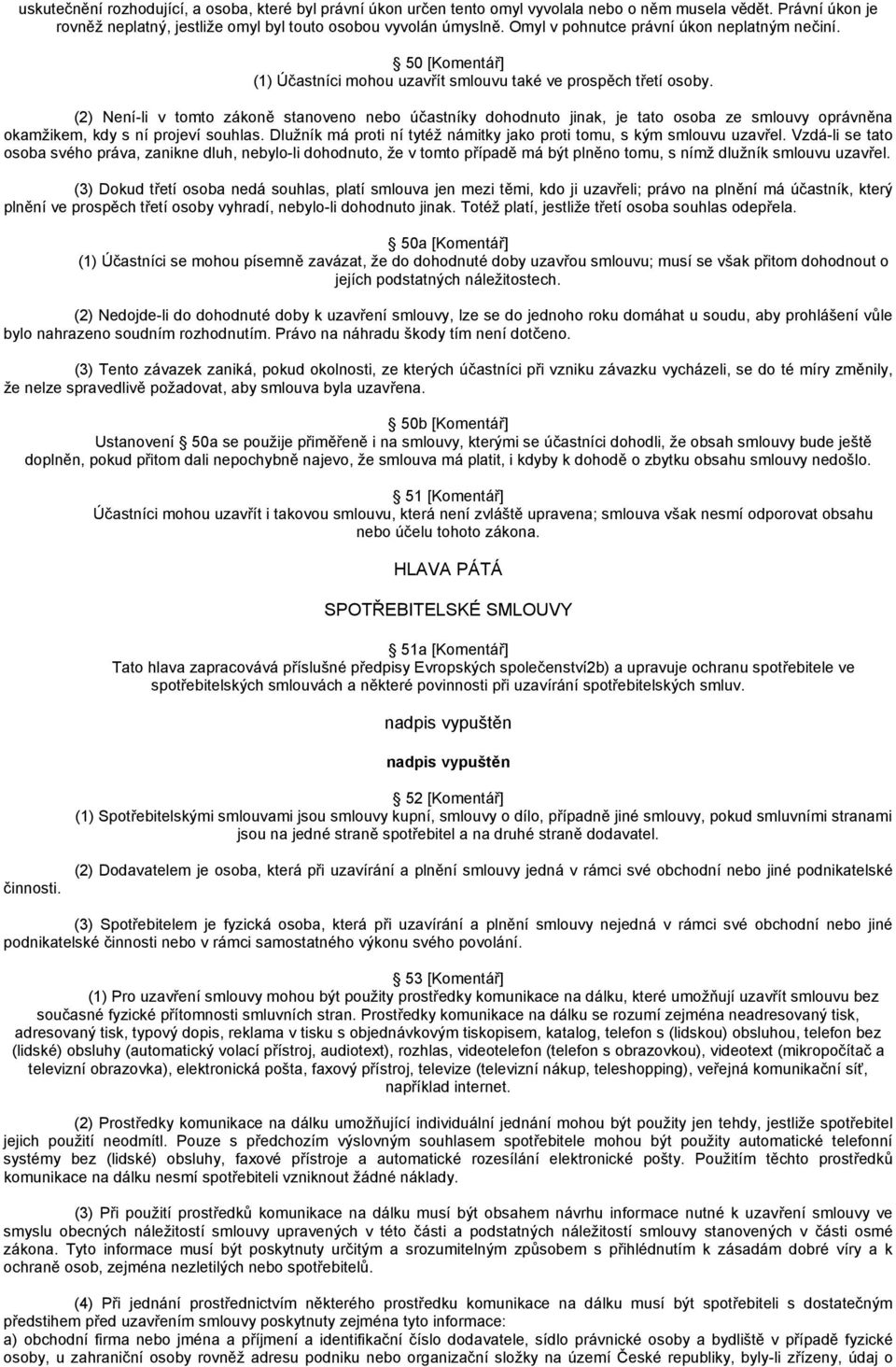 (2) Není-li v tomto zákoně stanoveno nebo účastníky dohodnuto jinak, je tato osoba ze smlouvy oprávněna okamžikem, kdy s ní projeví souhlas.