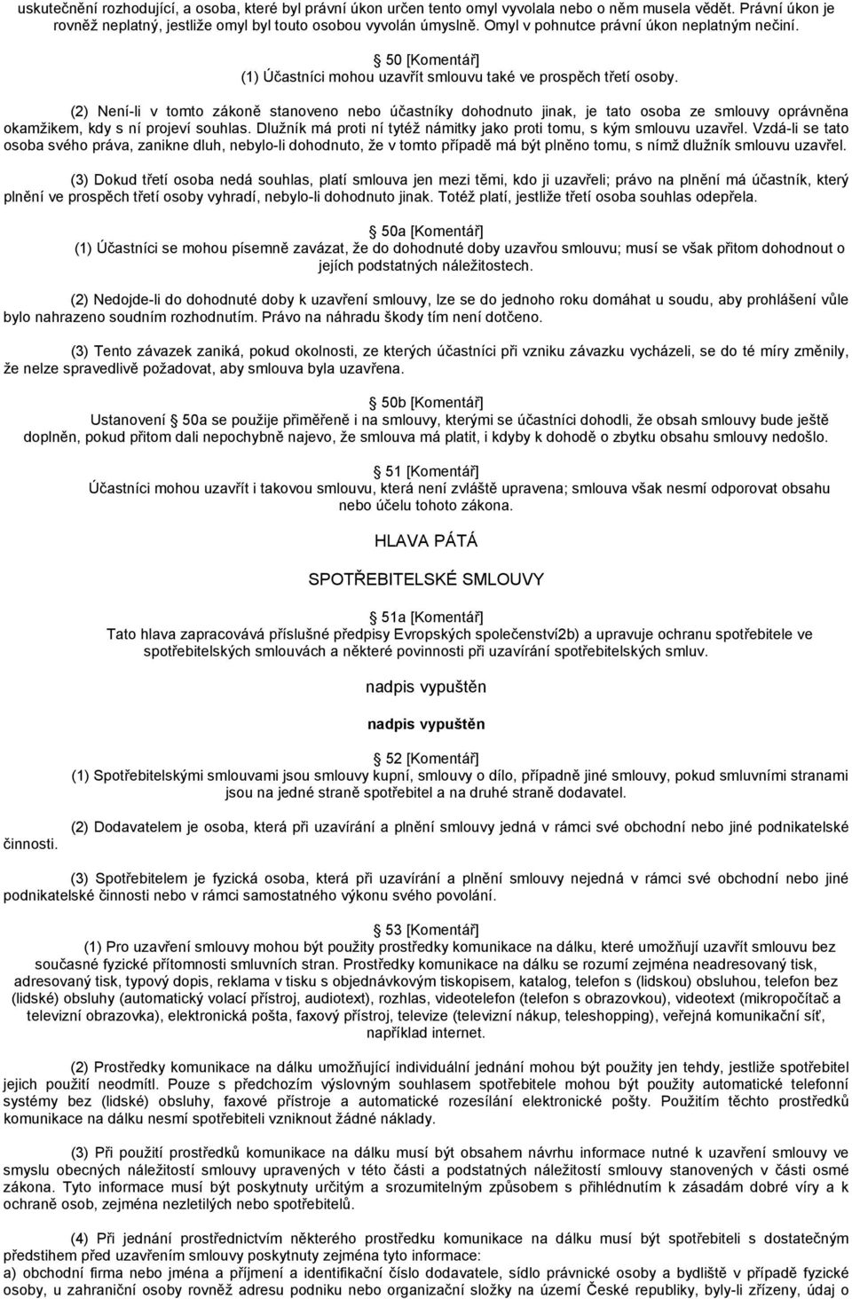 (2) Není-li v tomto zákoně stanoveno nebo účastníky dohodnuto jinak, je tato osoba ze smlouvy oprávněna okamžikem, kdy s ní projeví souhlas.