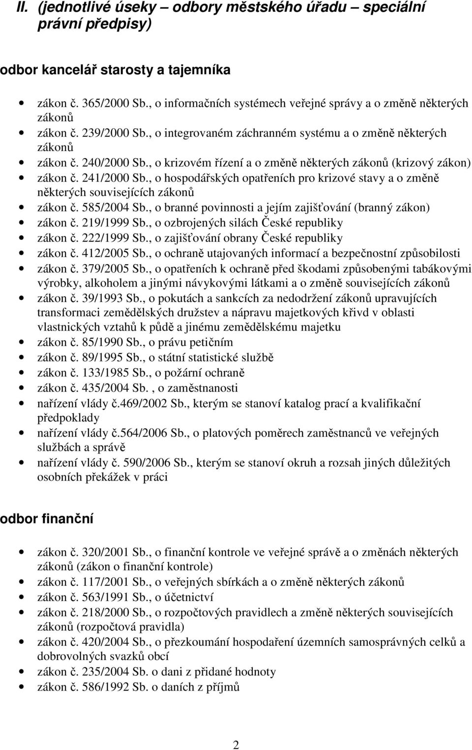 , o hospodářských opatřeních pro krizové stavy a o změně některých souvisejících zákon č. 585/2004 Sb., o branné povinnosti a jejím zajišťování (branný zákon) zákon č. 219/1999 Sb.