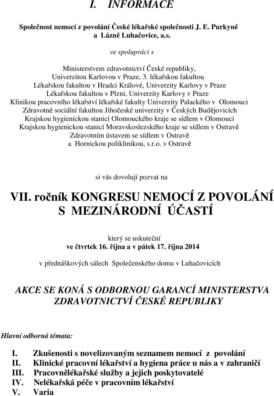 Palackého v Olomouci Zdravotně sociální fakultou Jihočeské univerzity v Českých Budějovicích Krajskou hygienickou stanicí Olomouckého kraje se sídlem v Olomouci Krajskou hygienickou stanicí