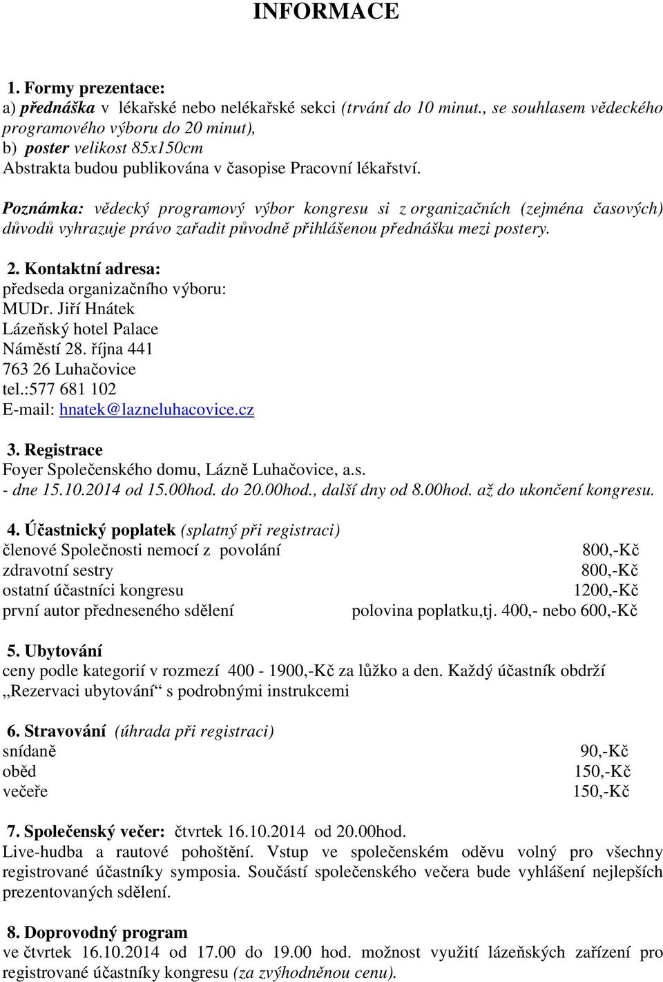 Poznámka: vědecký programový výbor kongresu si z organizačních (zejména časových) důvodů vyhrazuje právo zařadit původně přihlášenou přednášku mezi postery. 2.