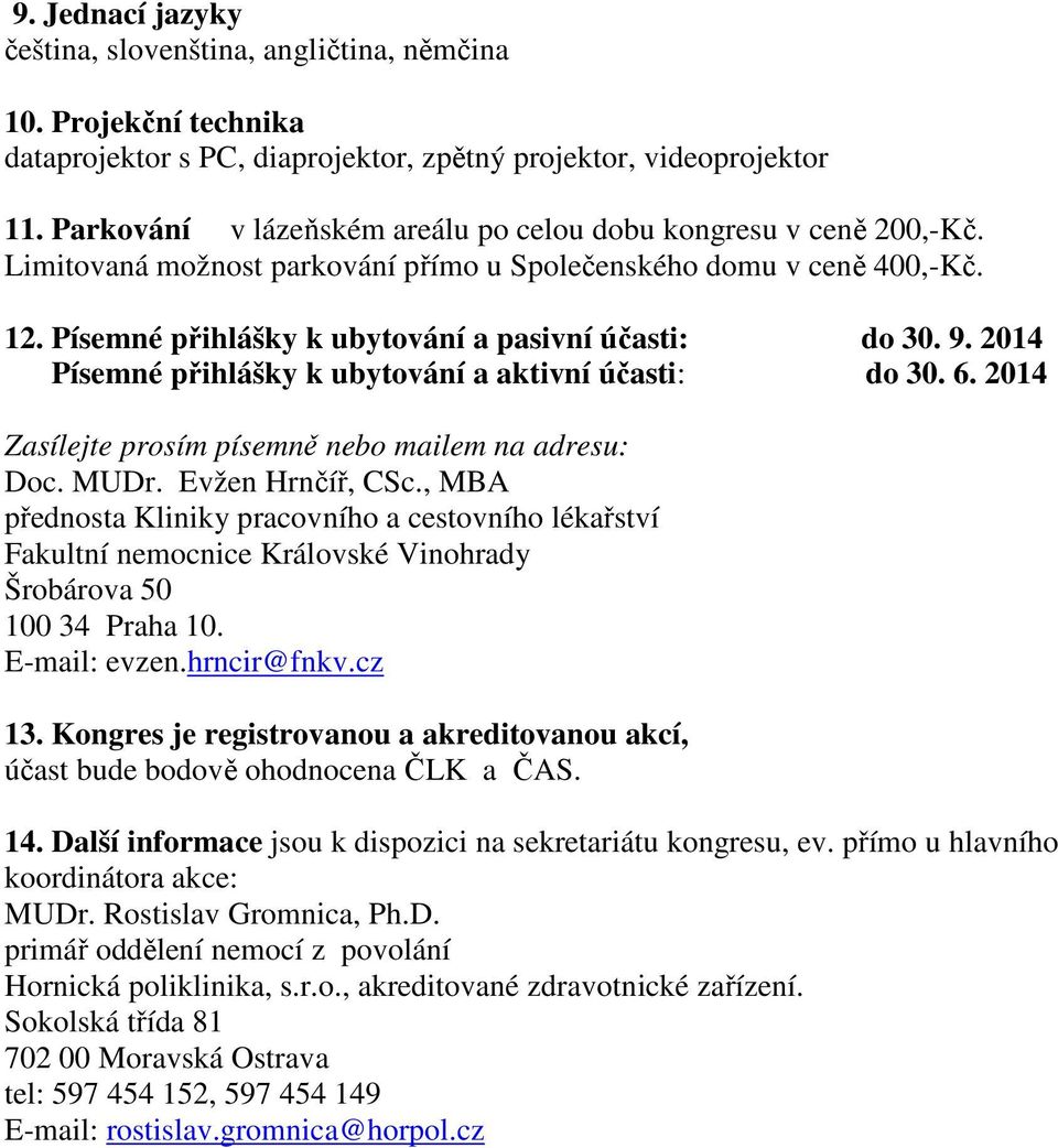 9. 2014 Písemné přihlášky k ubytování a aktivní účasti: do 30. 6. 2014 Zasílejte prosím písemně nebo mailem na adresu: Doc. MUDr. Evžen Hrnčíř, CSc.