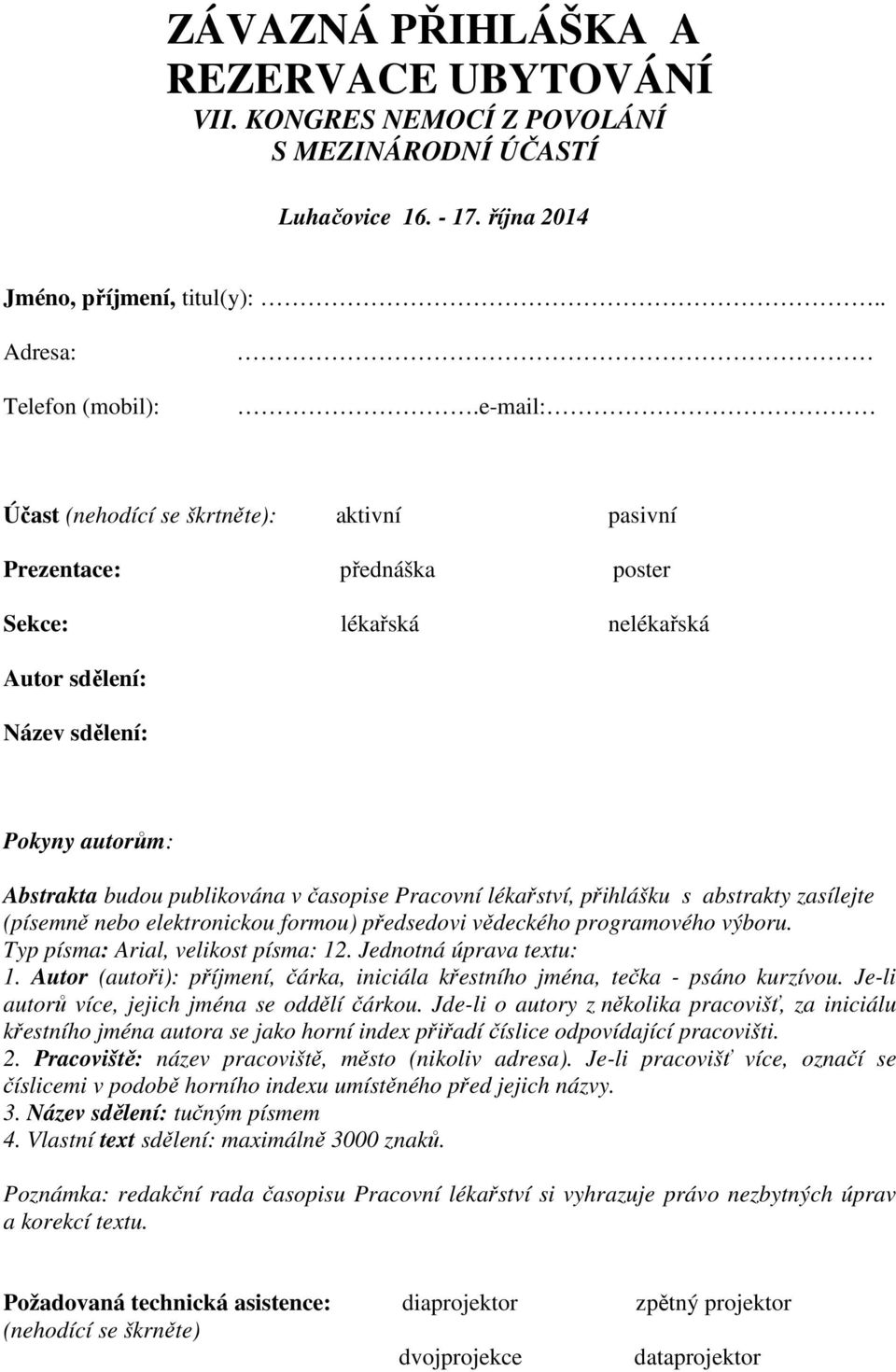 Pracovní lékařství, přihlášku s abstrakty zasílejte (písemně nebo elektronickou formou) předsedovi vědeckého programového výboru. Typ písma: Arial, velikost písma: 12. Jednotná úprava textu: 1.