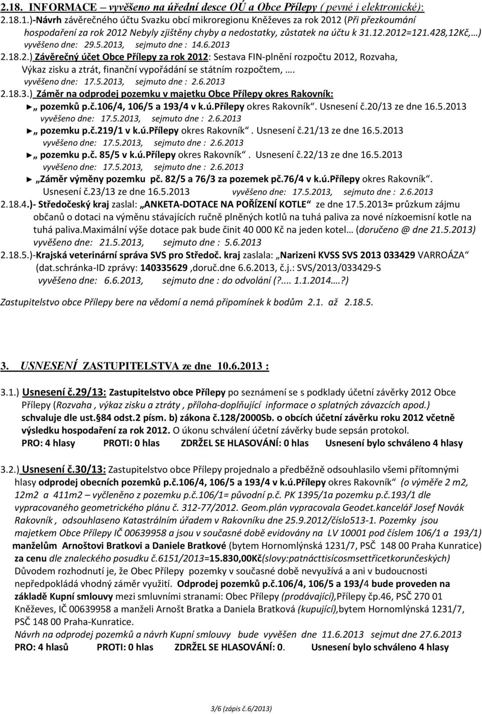 2.18.3.) Záměr na odprodej pozemku v majetku Obce Přílepy okres Rakovník: pozemků p.č.106/4, 106/5 a 193/4 v k.ú.přílepy okres Rakovník. Usnesení č.20/13 ze dne 16.5.2013 pozemku p.č.219/1 v k.ú.přílepy okres Rakovník. Usnesení č.21/13 ze dne 16.