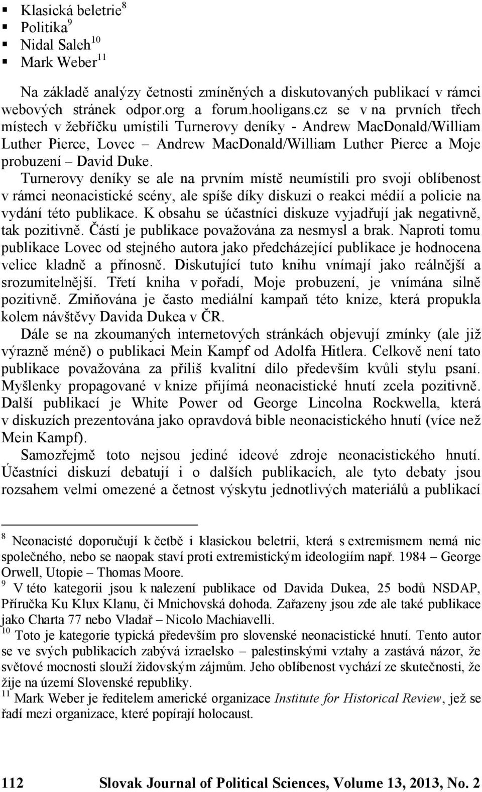 Turnerovy deníky se ale na prvním místě neumístili pro svoji oblíbenost v rámci neonacistické scény, ale spíše díky diskuzi o reakci médií a policie na vydání této publikace.