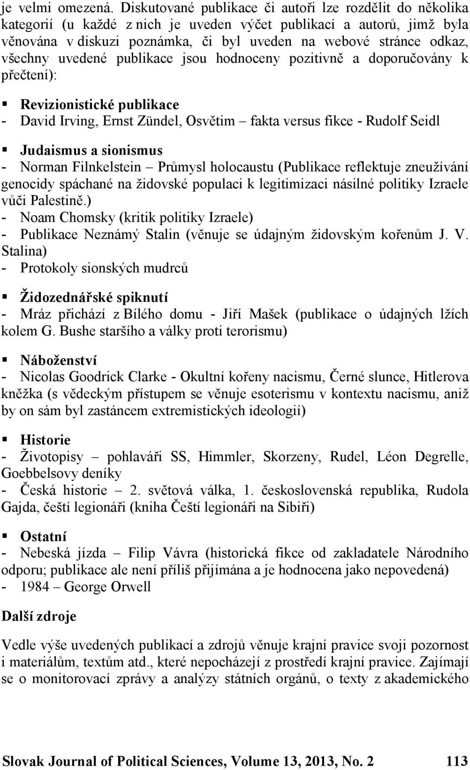 všechny uvedené publikace jsou hodnoceny pozitivně a doporučovány k přečtení): Revizionistické publikace - David Irving, Ernst Zündel, Osvětim fakta versus fikce - Rudolf Seidl Judaismus a sionismus